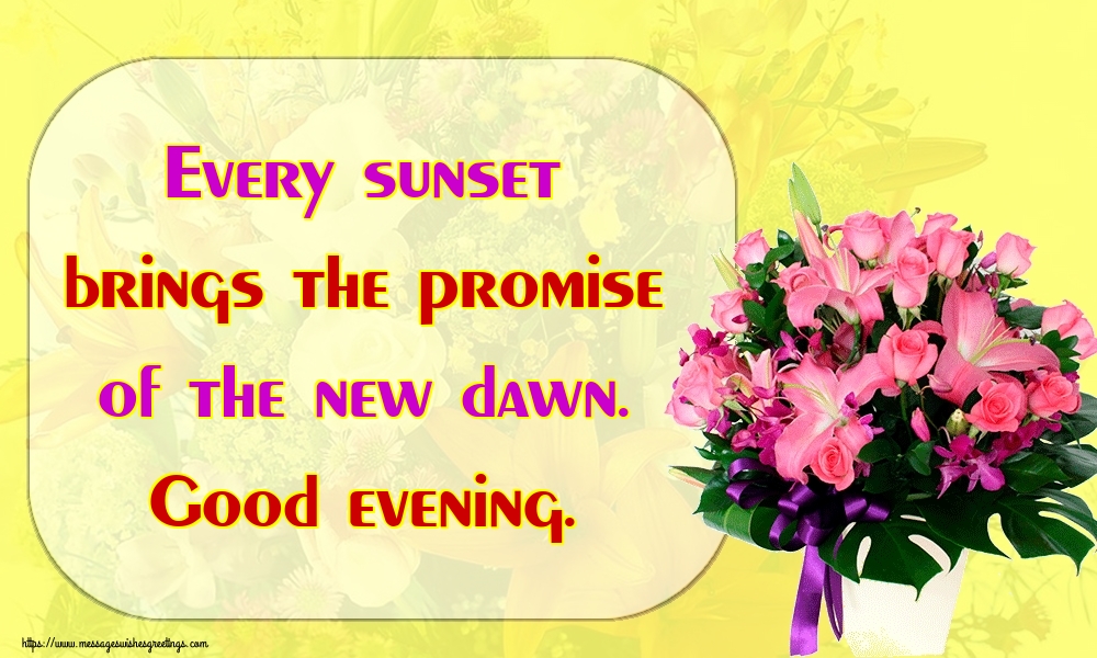 Every sunset brings the promise of the new dawn. Good evening.